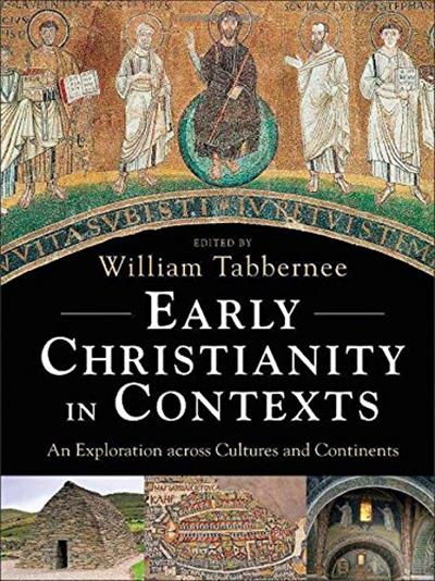 Early Christianity in Contexts. An Exploration across Cultures and Continents. Ed. Wiliam Tabbernee. Michigan: Baker Academic, 2014. 602 pp., Illustrations. 