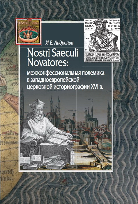 И.Е.Андронов "Nostri Saeculi Novatores: межконфессиональная полемика в западноевропейской церковной историографии XVI в."