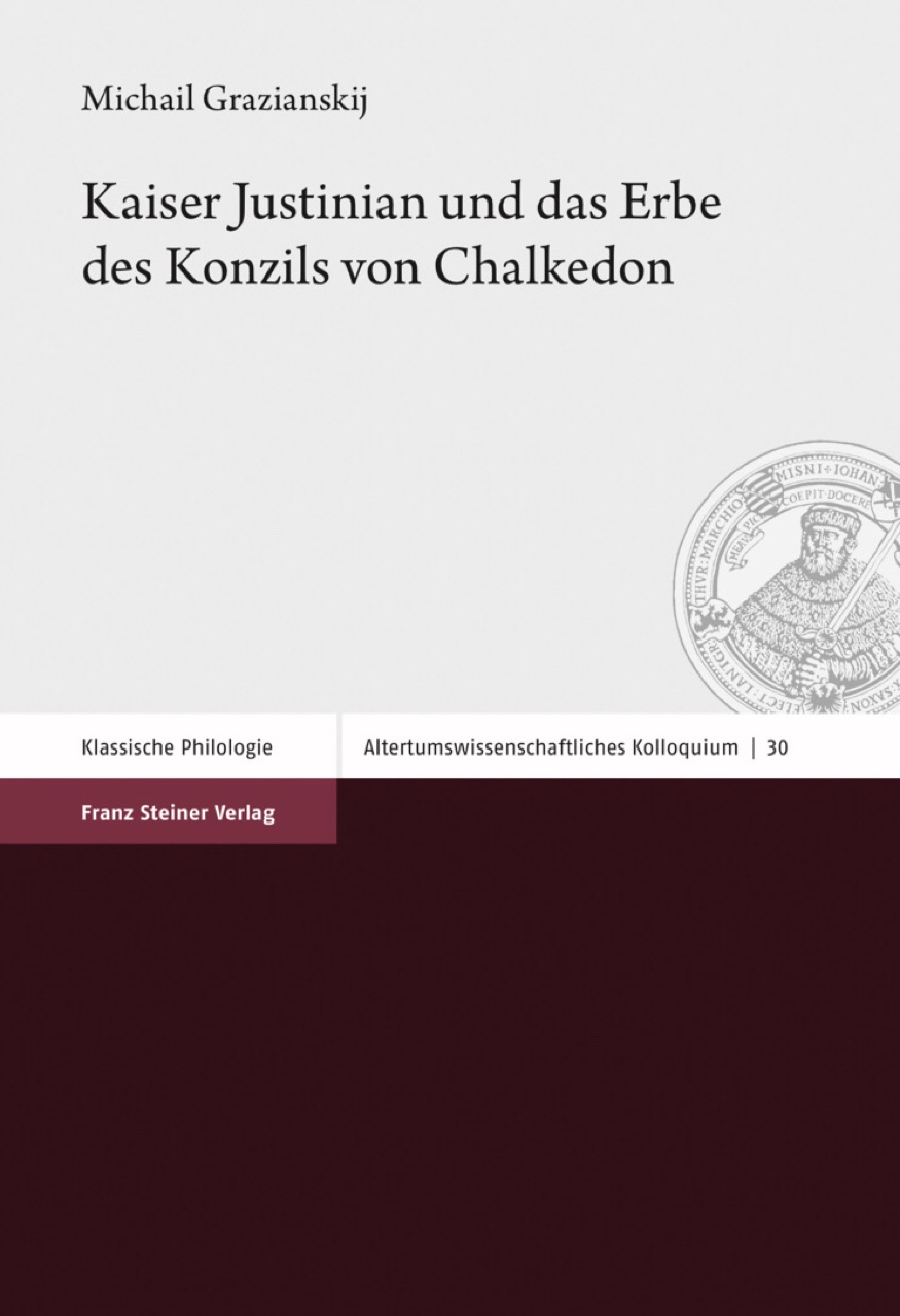 Grazianskij M. Kaiser Justinian und das Erbe des Konzils von Chalkedon. – Stuttgart: Franz Steiner Verlag, 2021. – 317 с. – (Altertumswissenschaftliches Kolloquium, 30)
