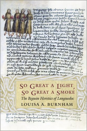 Louisa A. Burnham. So Great a Light, So Great a Smoke: The Beguin Heretics of Languedoc. Ithaca and London: Cornell University Press, 2008. XVI + 217 pp. 